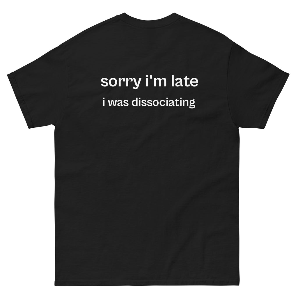 sorry i’m late i was dissociating, 100% cotton t-shirt