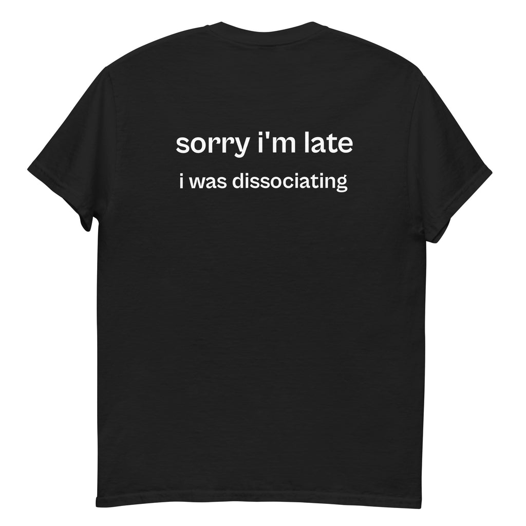 sorry i’m late i was dissociating, 100% cotton t-shirt