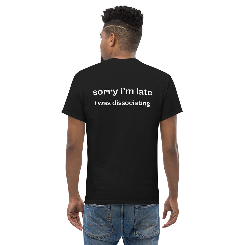 sorry i’m late i was dissociating, 100% cotton t-shirt