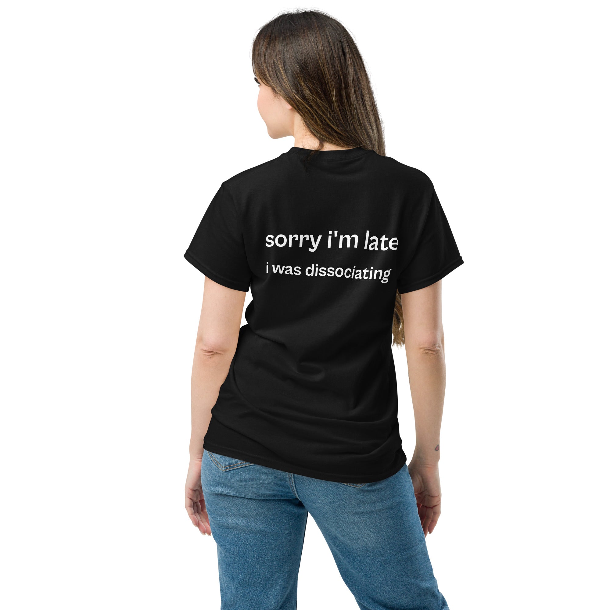 sorry i’m late i was dissociating, 100% cotton t-shirt
