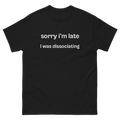 sorry i'm late i was dissociating, 100% cotton t-shirt