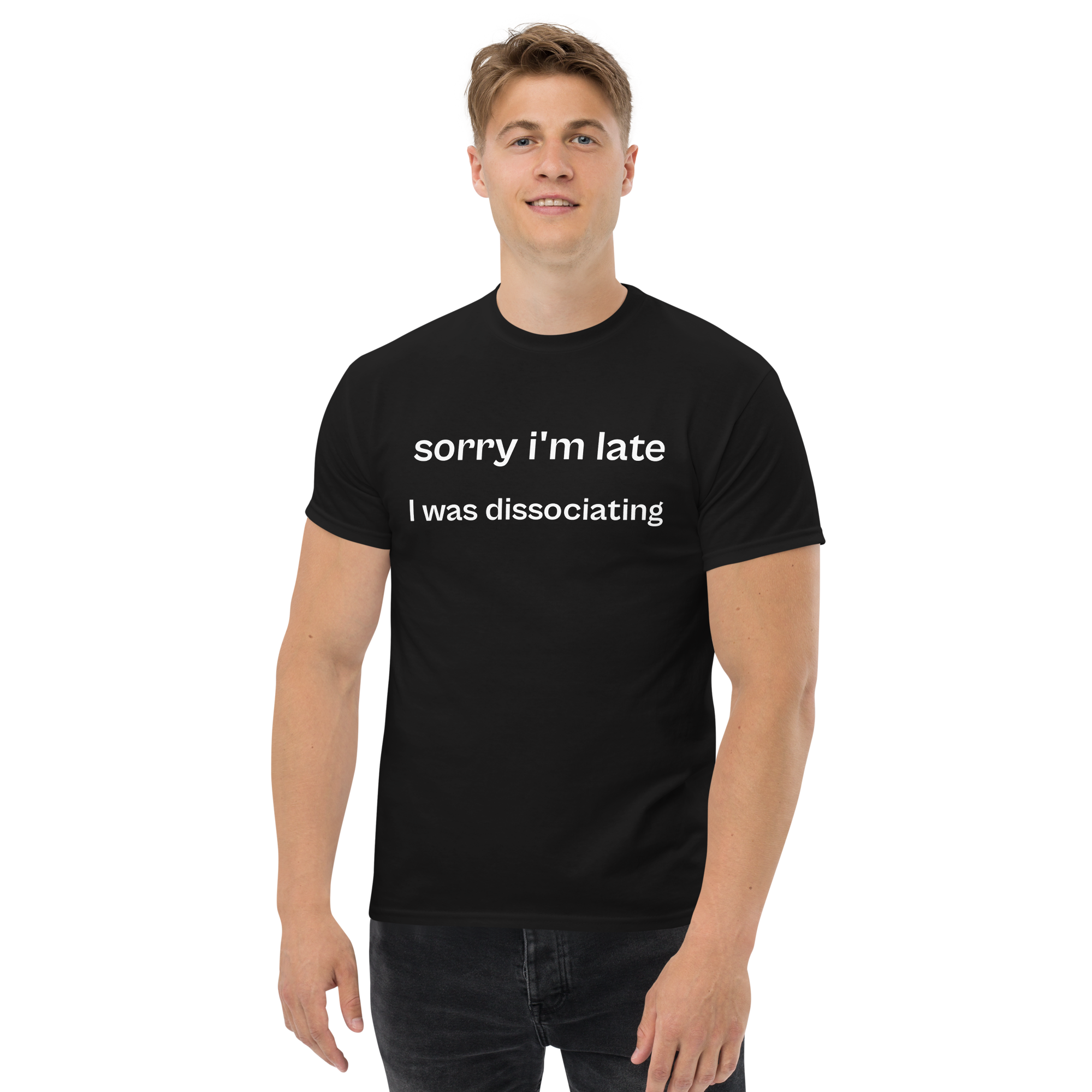 sorry i'm late i was dissociating, 100% cotton t-shirt