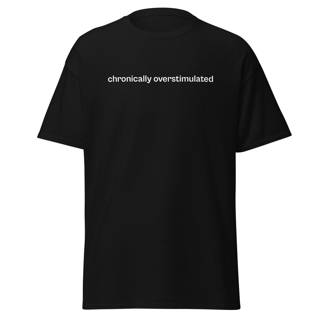 chronically overstimulated – 100% cotton t-shirt