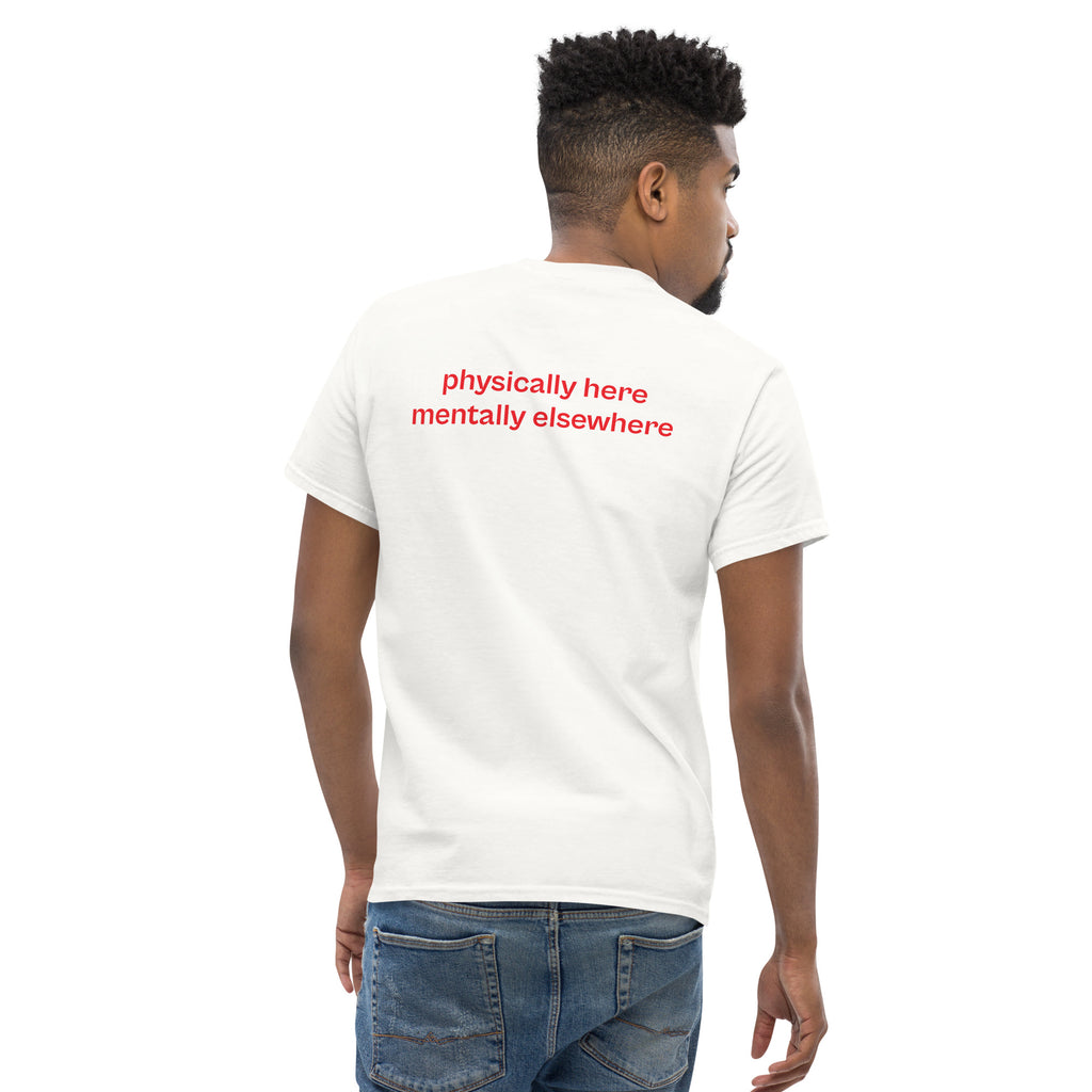 physically here mentally elsewhere, 100% cotton t-shirt