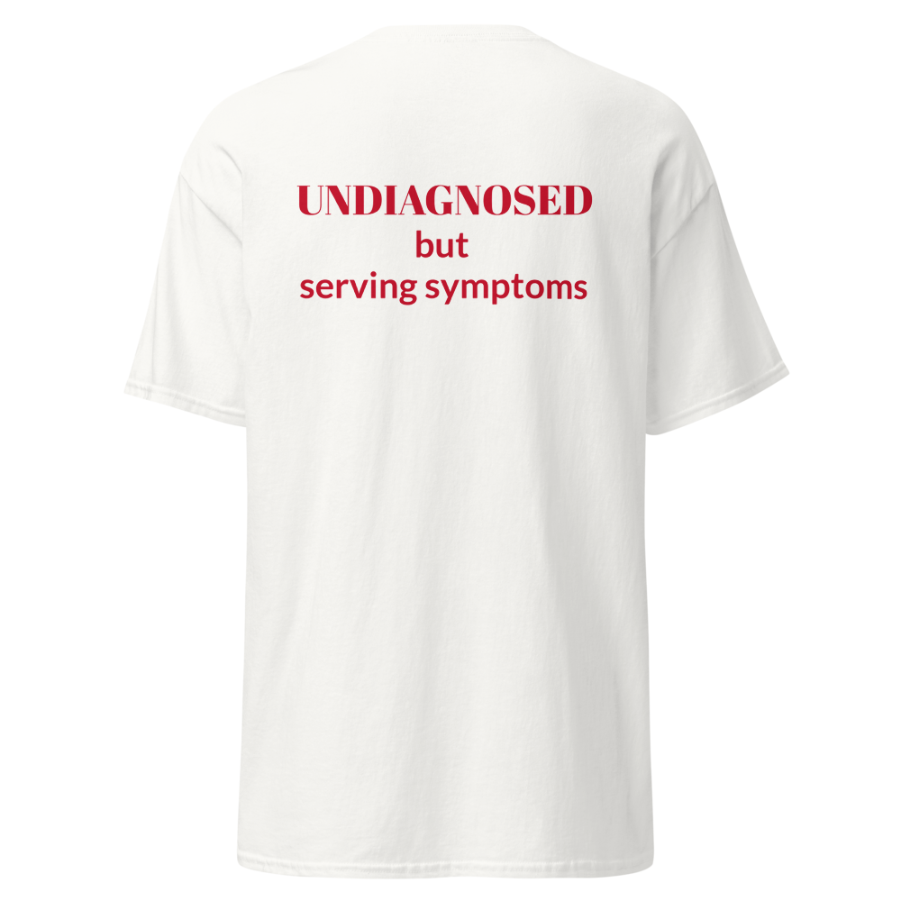 UNDIAGNOSED but serving symptoms, 100% cotton t-shirt