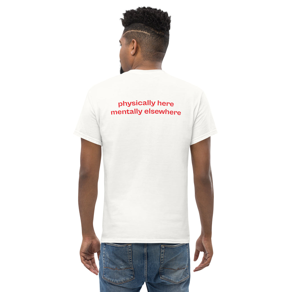physically here mentally elsewhere, 100% cotton t-shirt