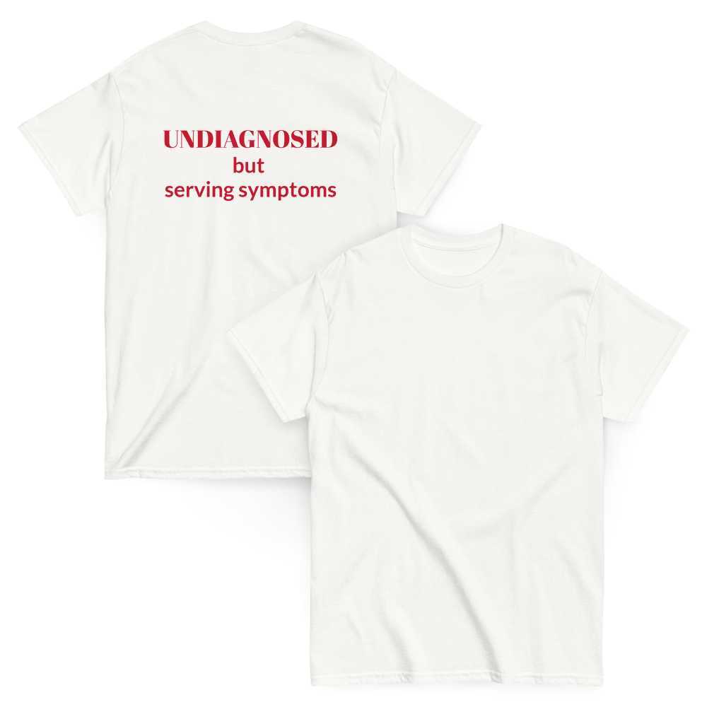 UNDIAGNOSED but serving symptoms, 100% cotton t-shirt